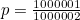 $p=\frac{1000001}{1000002}$