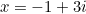 $x=-1+3i$