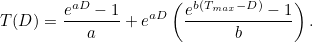 \[ T(D)= \frac{e^{a D}-1}{a} +e^{a D}\left(\frac{e^{b( T_{max}-D)} -1}{b}\right). \]