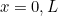 $x = 0, L$