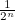 $\frac{1}{2^ n}$