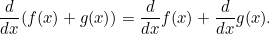 \begin{equation}  \frac{d}{dx} (f(x)+g(x))= \frac{d}{dx} f(x) + \frac{d}{dx} g(x). \end{equation}