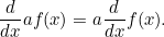 \begin{equation}  \frac{d}{dx} af(x) = a \frac{d}{dx} f(x). \end{equation}