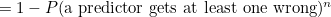 $= 1 - P(\hbox{a predictor gets at least one wrong})^ n$