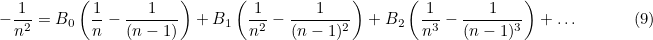 \[  -\frac{1}{n^2} = B_0 \left( \frac{1}{n} - \frac{1}{(n-1)} \right) + B_1 \left( \frac{1}{n^2} - \frac{1}{(n-1)^2} \right) + B_2 \left(\frac{1}{n^3} - \frac{1}{(n-1)^3} \right) + \ldots \; \; \; \; \; \; \; \; \; \; \; \;  \mbox{(9)} \]