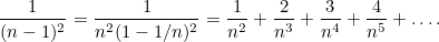 \[ \frac{1}{(n-1)^2} = \frac{1}{n^2 (1 - 1/n)^2 } = \frac{1}{n^2} + \frac{2}{n^3} + \frac{3}{n^4} + \frac{4}{n^5} + \ldots . \]
