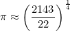 \begin{equation}  \pi \approx \left( \frac{2143}{22}\right) ^{\frac14} \end{equation}