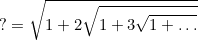 \begin{equation}  ?=\sqrt{1+2\sqrt{1+3\sqrt{1+\ldots }}} \end{equation}