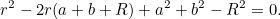 \begin{equation} r^2-2r(a+b+R)+a^2+b^2-R^2=0.\end{equation}