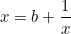\begin{equation}  x=b+\frac1x \end{equation}