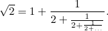 \[  \sqrt2 = 1+\frac{1}{2+\frac{1}{2+\frac{1}{2+\ldots }}}.  \]