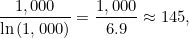 \[ \frac{1,000}{\ln {(1,000)}} = \frac{1,000}{6.9}\approx 145, \]