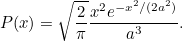 \[  P(x) = \sqrt{\frac{2}{\pi } }\frac{x^2e^{-x^2/(2a^2)}}{a^3}. \]