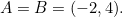 $A = B = (-2, 4).$