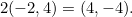 $2(-2, 4) = (4, -4).$