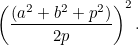 $\displaystyle  \left(\frac{(a^2+b^2+p^2)}{2p}\right)^2. $