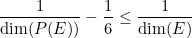 \[  \frac{1}{\mbox{dim} (P(E))}-\frac{1}{6}\leq \frac{1}{\dim (E)} \]
