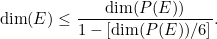 \[ \mbox{dim}(E)\leq \frac{\mbox{dim} (P(E))}{1-[\mbox{dim}(P(E))/6]}.  \]