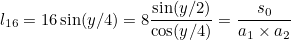 $\displaystyle  l_{16} = 16 \sin (y/4) = 8 \frac{\sin (y/2)}{\cos (y/4)} = \frac{s_0}{a_1 \times a_2}  $