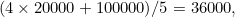 $(4 \times 20000 + 100000)/5 = 36000,$