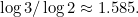 $\log {3}/\log {2} \approx 1.585.$