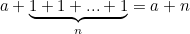 $a+\underbrace{1+1+...+1}_ n=a+n$