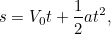 \[ s = V_0t + \frac{1}{2}at^2,  \]