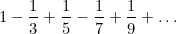 \begin{equation}  1 - \frac{1}{3} + \frac{1}{5} - \frac{1}{7} + \frac{1}{9} + \ldots \[  \]\end{equation}