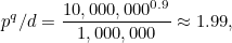 \[ p^ q/d=\frac{10,000,000^{0.9}}{1,000,000}\approx 1.99, \]