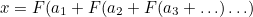 \begin{equation}  x=F(a_1+F(a_2+F(a_3+\ldots )\ldots ) \end{equation}