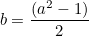 \[ b =\frac{(a^2-1)}{2}  \]