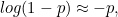 $log(1-p) \approx -p,$