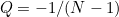 $Q = -1/(N-1)$