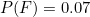 $P(F)=0.07$