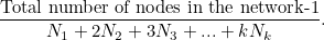 \[ \frac{\mbox{Total number of nodes in the network-1}}{N_1+2N_2+3N_3+ ... +kN_ k}. \]