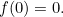 $f(0)=0.$