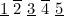 $\underline{1}\  \overline{2}\  \underline{3}\  \overline{4}\  \underline{5}$