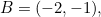 $B = (-2, -1),$