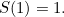 $S(1) = 1.$