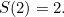 $S(2) = 2.$