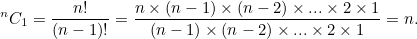 \[  ^{n}C_1=\frac{n!}{(n-1)!} = \frac{ n \times (n-1) \times (n-2) \times ... \times 2 \times 1}{(n-1) \times (n-2) \times ... \times 2 \times 1} = n.  \]