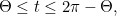 $\Theta \leq t \leq 2\pi -\Theta ,$