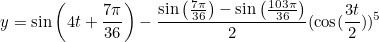 \[ y=\sin \left(4t+\frac{7\pi }{36}\right)-\frac{\sin \left(\frac{7\pi }{36}\right)-\sin \left(\frac{103\pi }{36}\right)}{2}(\cos (\frac{3t}{2}))^{5} \]