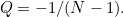 $Q = -1/(N-1).$