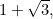 $ 1 + \sqrt{3},$