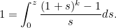\begin{equation}  1 = \int _0^ z \frac{(1+s)^ k-1}{s} ds. \end{equation}