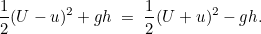 \[  \frac{1}{2} (U - u)^2 + gh \; =\;  \frac{1}{2} (U + u)^2 - gh.  \]