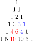 \[ \begin{array}{c} 1 \\ 1\ 1 \\ 1 \ 2 \ 1 \\
1 \ 3 \ {\color{blue} 3} \ {\color{blue} 1} \\ 1 \ {\color{red} 4} \ {\color{red}6 } \ {\color{blue} 4} \ 1 \\ 1 \ 5 \ {\color{red} 10} \ 10 \ 5 \ 1 \\ \end{array} \]