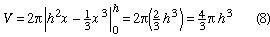 Equation 8: 2*pi * [ h^2*x - 1/3*x^3, from 0 to h ] = 2*pi*(2/3)*h^3 = 4/3* pi*h^3